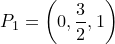 \dpi{120} \small P_{1}=\left ( 0,\frac{3}{2} ,1\right )